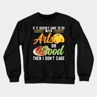 If It Doesn't Have To Do With Arts Or Food Crewneck Sweatshirt